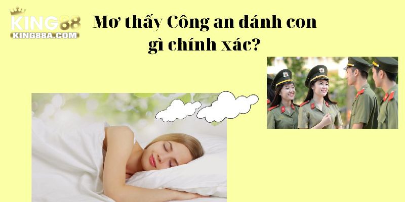 Mơ Thấy Công An Đánh Con Gì? - Giải Mã Giấc Mơ Thấy Công An