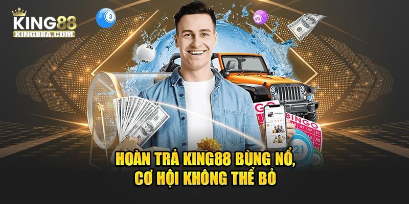 Các loại ưu đãi hoàn trả điển hình tại KING88