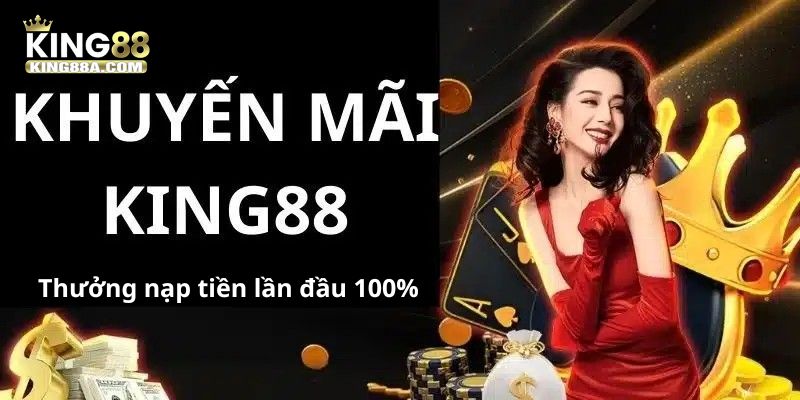 Thưởng Nạp Tiền Lần Đầu KING88| Khuyến Mãi Tiền Cược Cực Hot